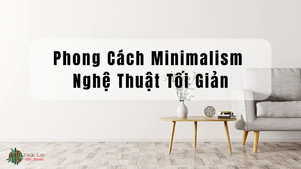 Phong Cách Minimalism - Nghệ Thuật Tối Giản Trong Không Gian Sống Hiện Đại 1 Phong Cách Minimalism